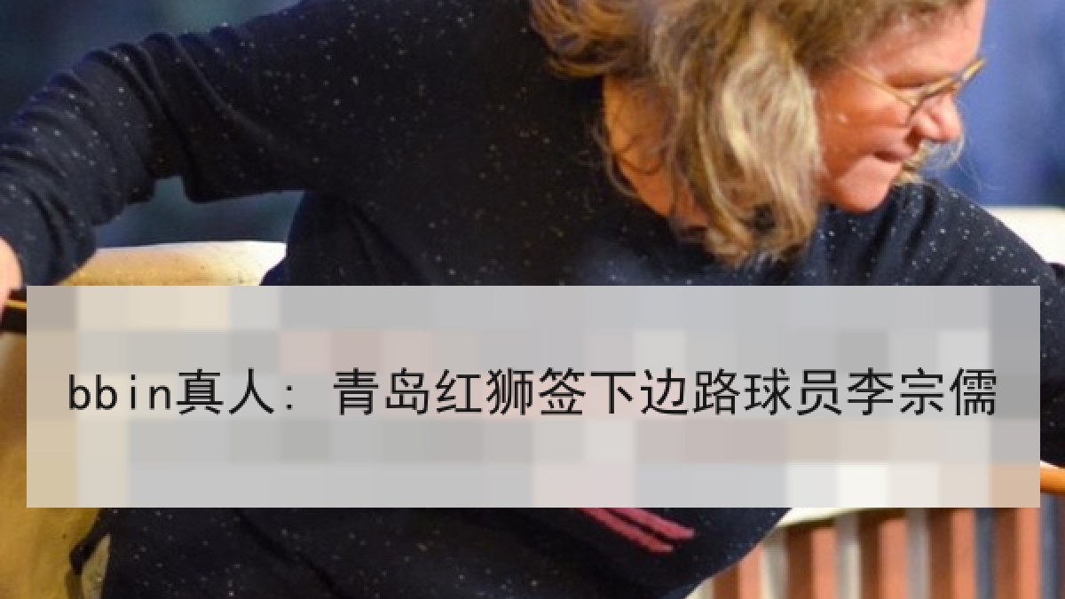 bbin真人: 青岛红狮签下边路球员李宗儒