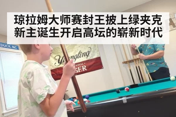琼拉姆大师赛封王披上绿夹克 新主诞生开启高坛的崭新时代